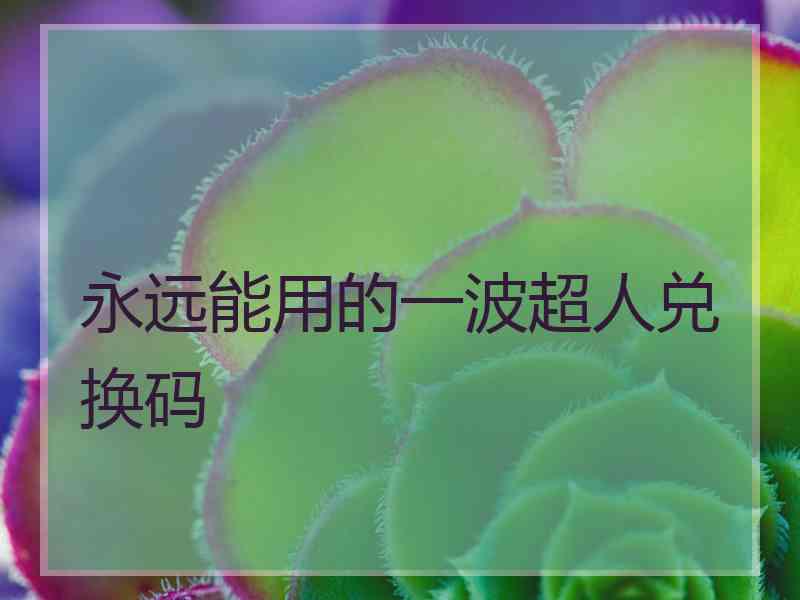 永远能用的一波超人兑换码