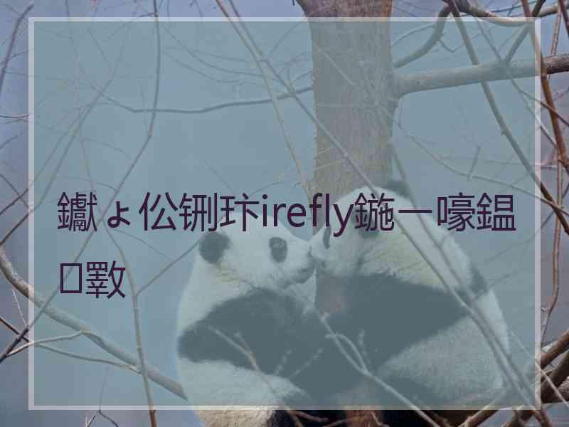 钀ょ伀铏玣irefly鍦ㄧ嚎鎾斁