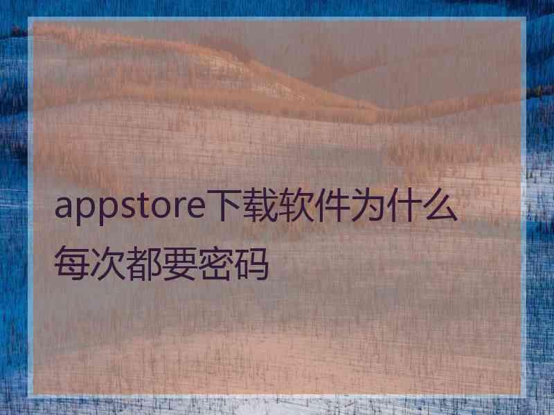 appstore下载软件为什么每次都要密码