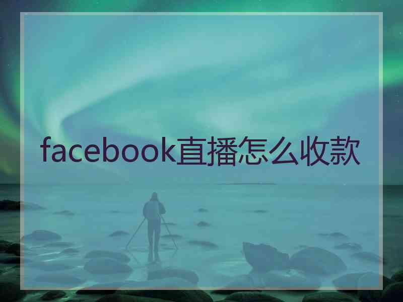 facebook直播怎么收款