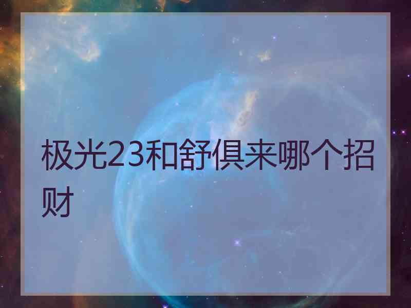 极光23和舒俱来哪个招财