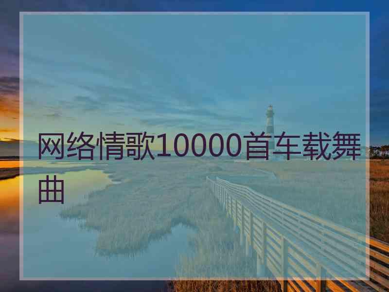 网络情歌10000首车载舞曲