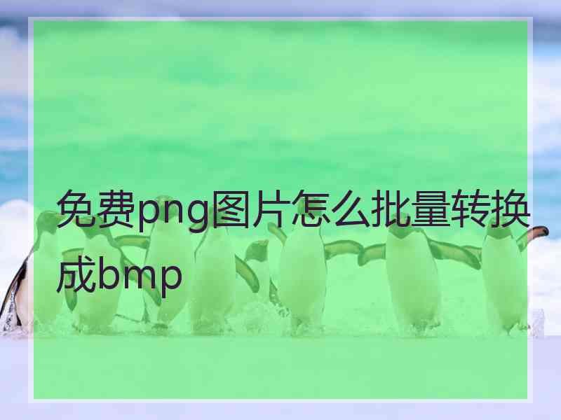 免费png图片怎么批量转换成bmp