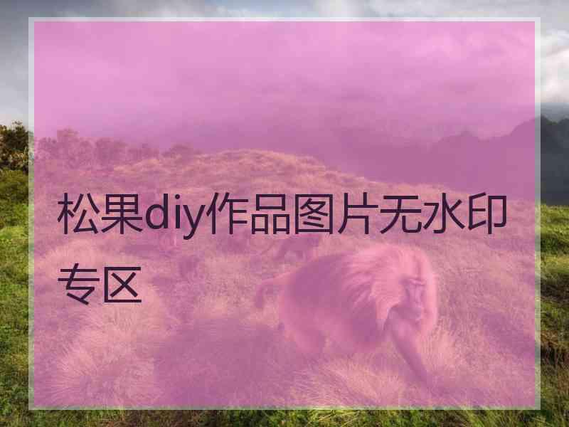 松果diy作品图片无水印专区