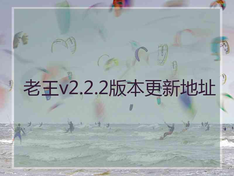 老王v2.2.2版本更新地址