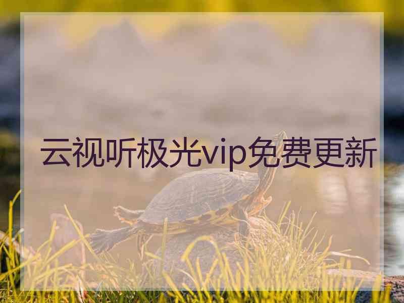 云视听极光vip免费更新