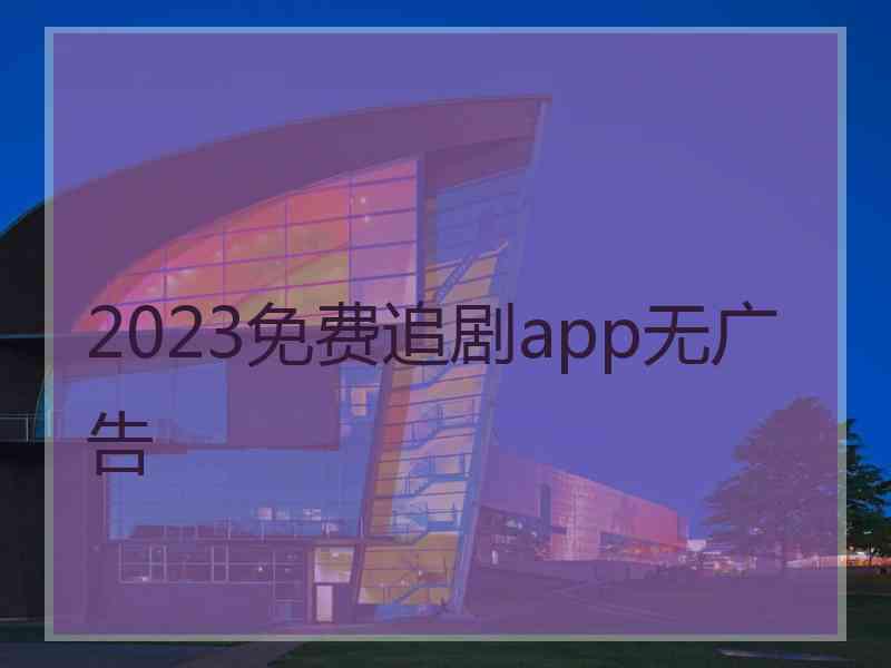 2023免费追剧app无广告