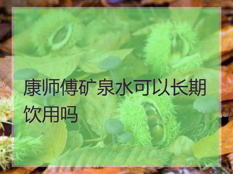 康师傅矿泉水可以长期饮用吗