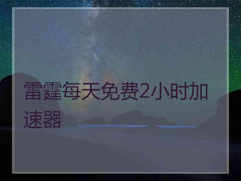 雷霆每天免费2小时加速器