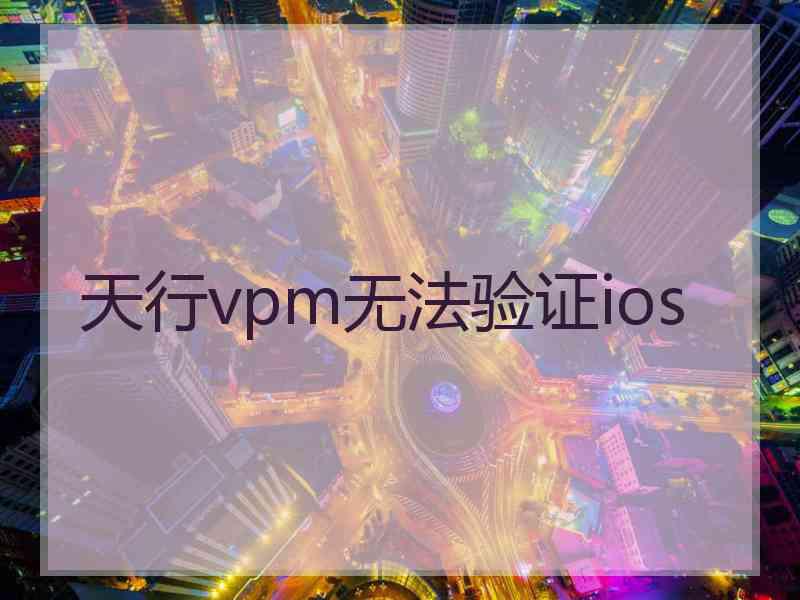 天行vpm无法验证ios