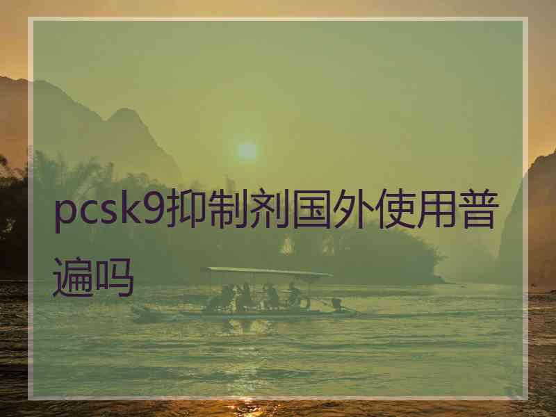 pcsk9抑制剂国外使用普遍吗