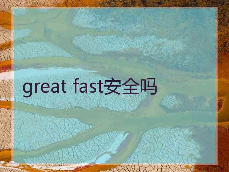 great fast安全吗