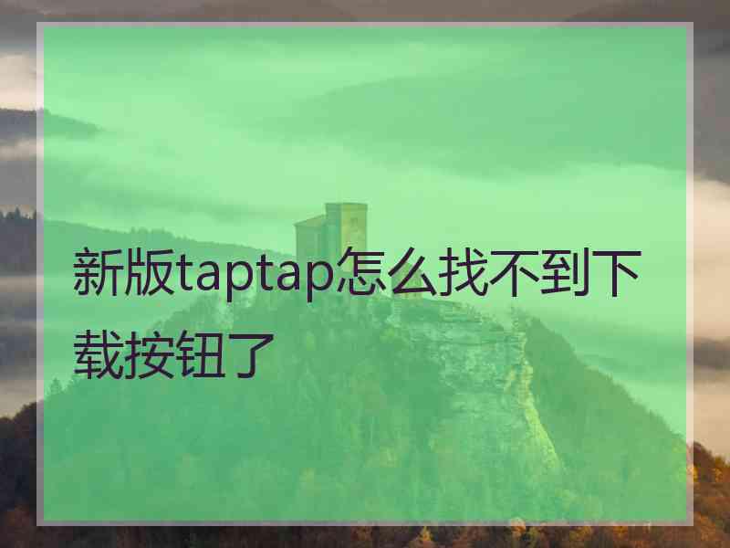 新版taptap怎么找不到下载按钮了