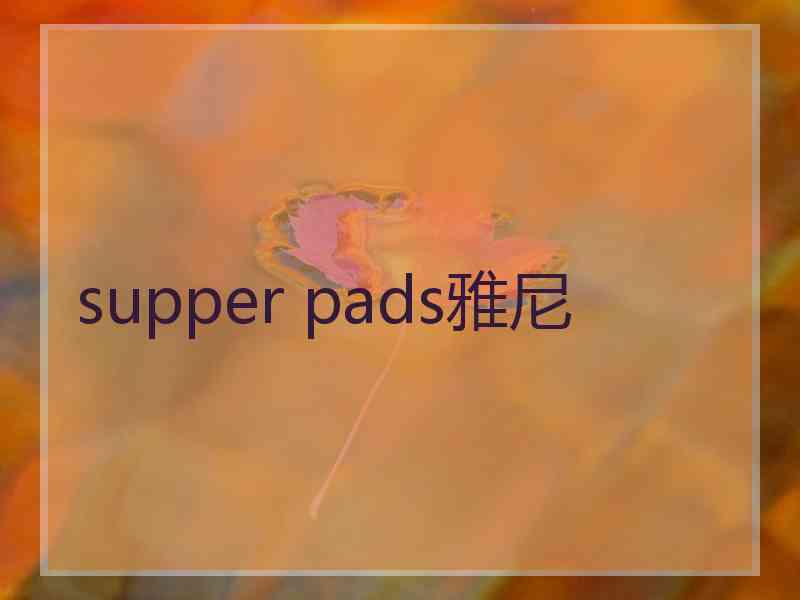 supper pads雅尼