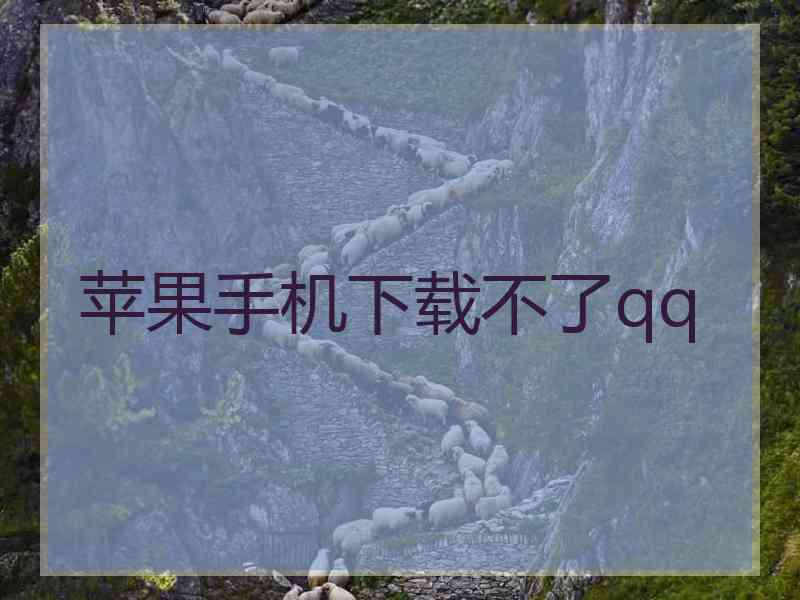 苹果手机下载不了qq