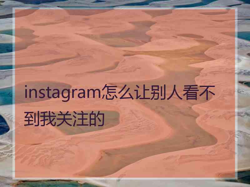 instagram怎么让别人看不到我关注的