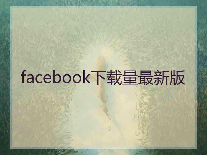 facebook下载量最新版